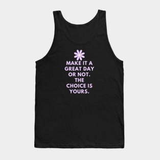 Make it a great day or not. The choice is yours Tank Top